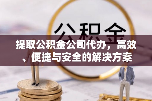 礁溪提取公积金公司代办，高效、便捷与安全的解决方案
