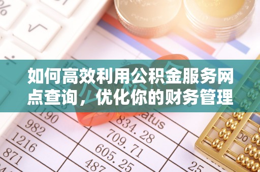 礁溪如何高效利用公积金服务网点查询，优化你的财务管理