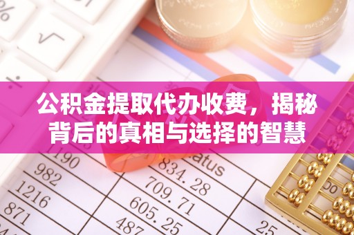 礁溪公积金提取代办收费，揭秘背后的真相与选择的智慧