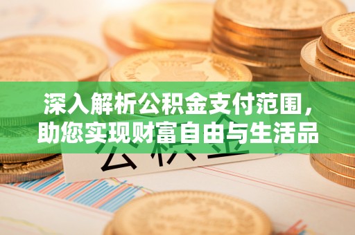 礁溪深入解析公积金支付范围，助您实现财富自由与生活品质提升