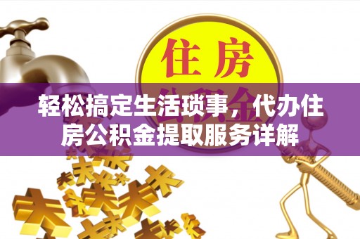 礁溪轻松搞定生活琐事，代办住房公积金提取服务详解