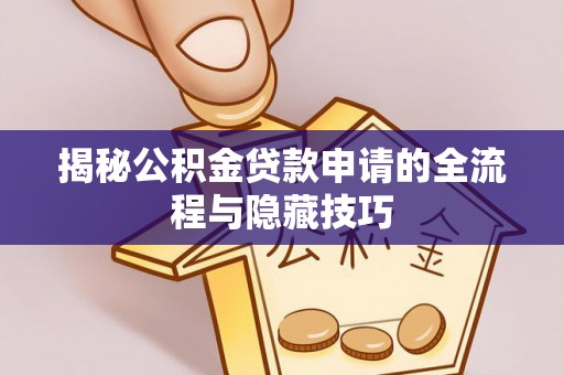 礁溪揭秘公积金贷款申请的全流程与隐藏技巧