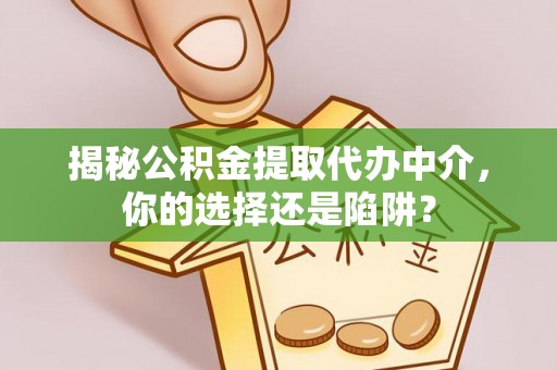 礁溪揭秘公积金提取代办中介，你的选择还是陷阱？