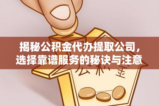 礁溪揭秘公积金代办提取公司，选择靠谱服务的秘诀与注意事项