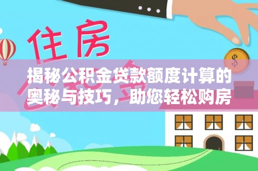 礁溪揭秘公积金贷款额度计算的奥秘与技巧，助您轻松购房