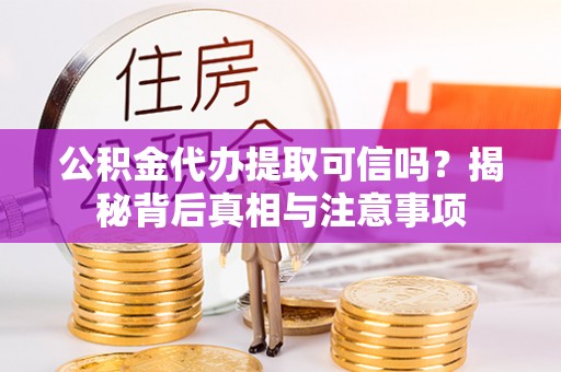 礁溪公积金代办提取可信吗？揭秘背后真相与注意事项