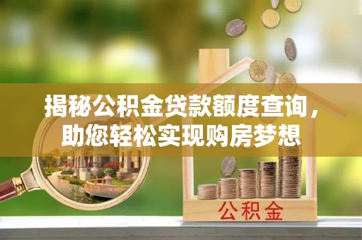 礁溪揭秘公积金贷款额度查询，助您轻松实现购房梦想