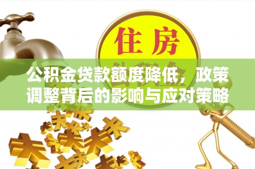 礁溪公积金贷款额度降低，政策调整背后的影响与应对策略