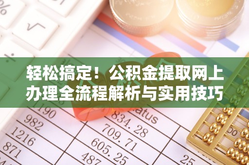 礁溪轻松搞定！公积金提取网上办理全流程解析与实用技巧