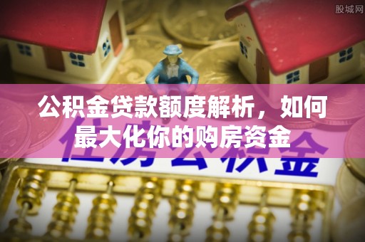 礁溪公积金贷款额度解析，如何最大化你的购房资金