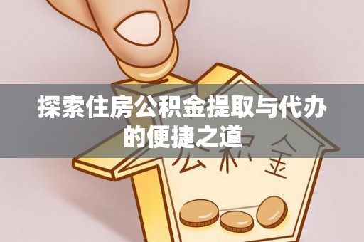礁溪探索住房公积金提取与代办的便捷之道
