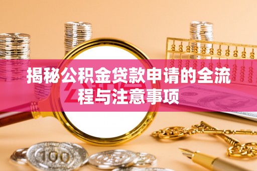 礁溪揭秘公积金贷款申请的全流程与注意事项