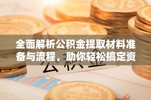 礁溪全面解析公积金提取材料准备与流程，助你轻松搞定资金提取
