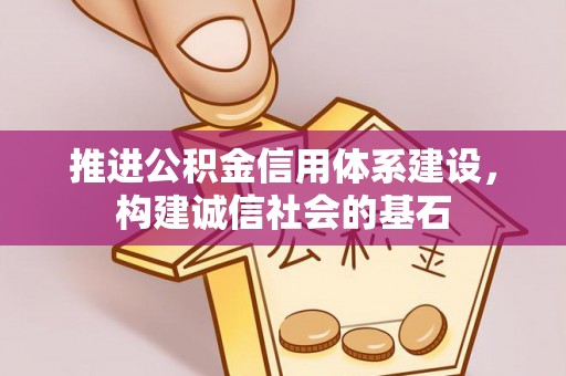 礁溪推进公积金信用体系建设，构建诚信社会的基石