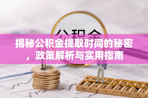 礁溪揭秘公积金提取时间的秘密，政策解析与实用指南