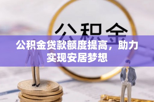 礁溪公积金贷款额度提高，助力实现安居梦想
