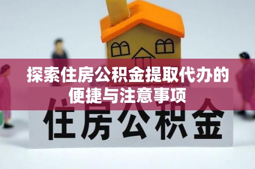 礁溪探索住房公积金提取代办的便捷与注意事项