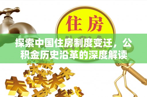 礁溪探索中国住房制度变迁，公积金历史沿革的深度解读