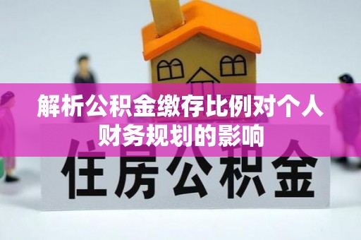 礁溪解析公积金缴存比例对个人财务规划的影响