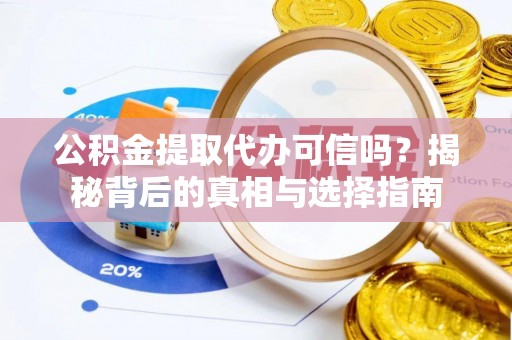 礁溪公积金提取代办可信吗？揭秘背后的真相与选择指南