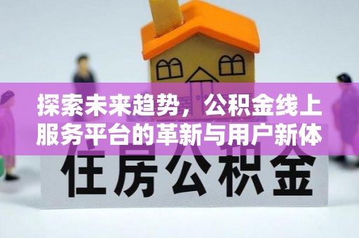 礁溪探索未来趋势，公积金线上服务平台的革新与用户新体验