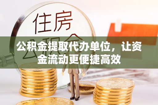 礁溪公积金提取代办单位，让资金流动更便捷高效