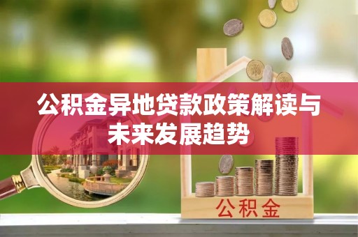 礁溪公积金异地贷款政策解读与未来发展趋势