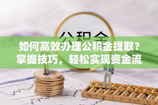 礁溪如何高效办理公积金提取？掌握技巧，轻松实现资金流动