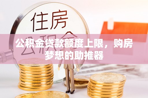 礁溪公积金贷款额度上限，购房梦想的助推器