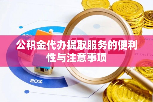 礁溪公积金代办提取服务的便利性与注意事项