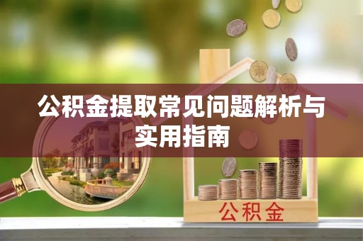 礁溪公积金提取常见问题解析与实用指南