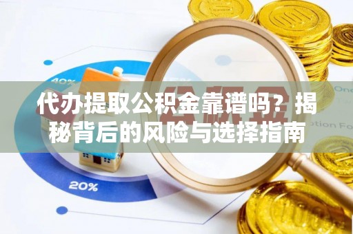 礁溪代办提取公积金靠谱吗？揭秘背后的风险与选择指南