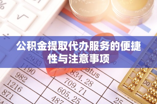 礁溪公积金提取代办服务的便捷性与注意事项