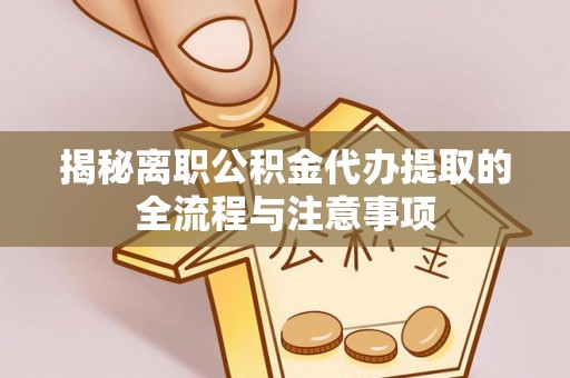 礁溪揭秘离职公积金代办提取的全流程与注意事项