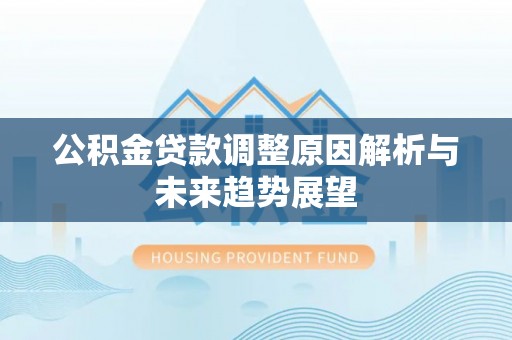 礁溪公积金贷款调整原因解析与未来趋势展望