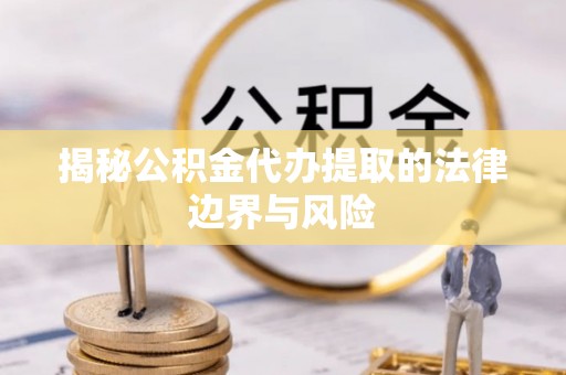礁溪揭秘公积金代办提取的法律边界与风险