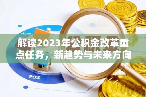 礁溪解读2023年公积金改革重点任务，新趋势与未来方向