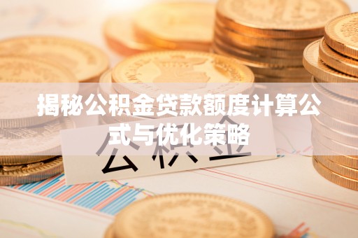 礁溪揭秘公积金贷款额度计算公式与优化策略