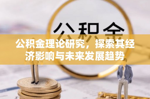 礁溪公积金理论研究，探索其经济影响与未来发展趋势