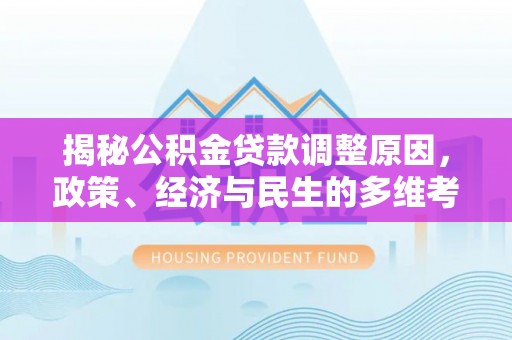 礁溪揭秘公积金贷款调整原因，政策、经济与民生的多维考量