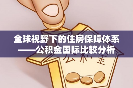 礁溪全球视野下的住房保障体系——公积金国际比较分析