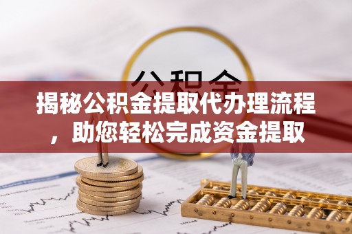 礁溪揭秘公积金提取代办理流程，助您轻松完成资金提取