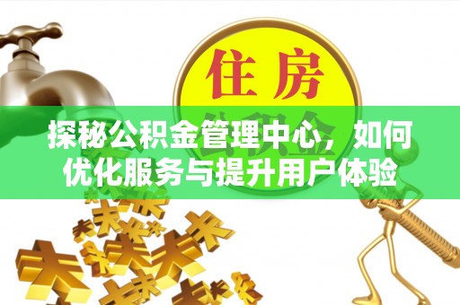 礁溪探秘公积金管理中心，如何优化服务与提升用户体验