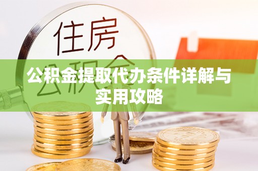 礁溪公积金提取代办条件详解与实用攻略