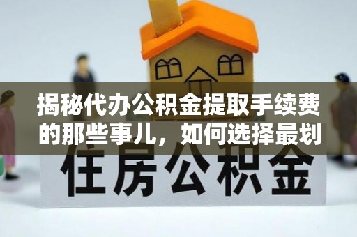 礁溪揭秘代办公积金提取手续费的那些事儿，如何选择最划算的服务？