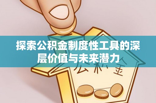礁溪探索公积金制度性工具的深层价值与未来潜力