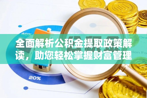礁溪全面解析公积金提取政策解读，助您轻松掌握财富管理新方向