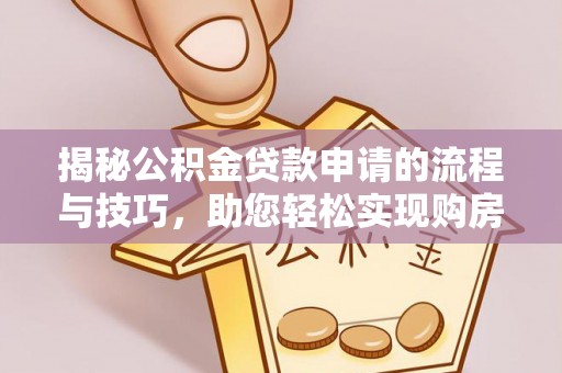 礁溪揭秘公积金贷款申请的流程与技巧，助您轻松实现购房梦