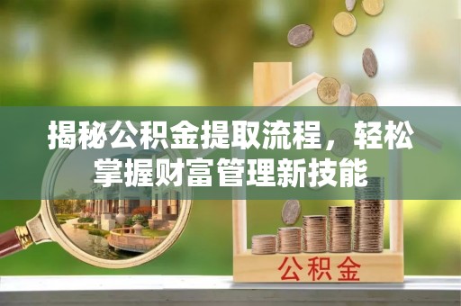 礁溪揭秘公积金提取流程，轻松掌握财富管理新技能