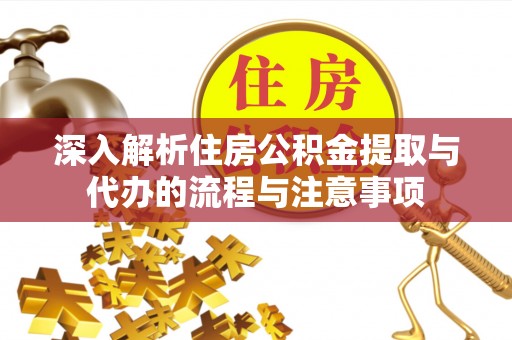礁溪深入解析住房公积金提取与代办的流程与注意事项